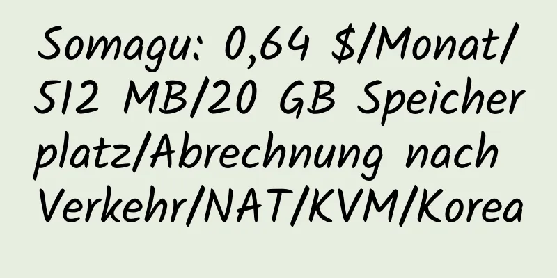 Somagu: 0,64 $/Monat/512 MB/20 GB Speicherplatz/Abrechnung nach Verkehr/NAT/KVM/Korea