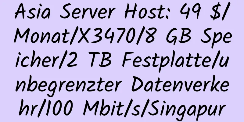 Asia Server Host: 49 $/Monat/X3470/8 GB Speicher/2 TB Festplatte/unbegrenzter Datenverkehr/100 Mbit/s/Singapur