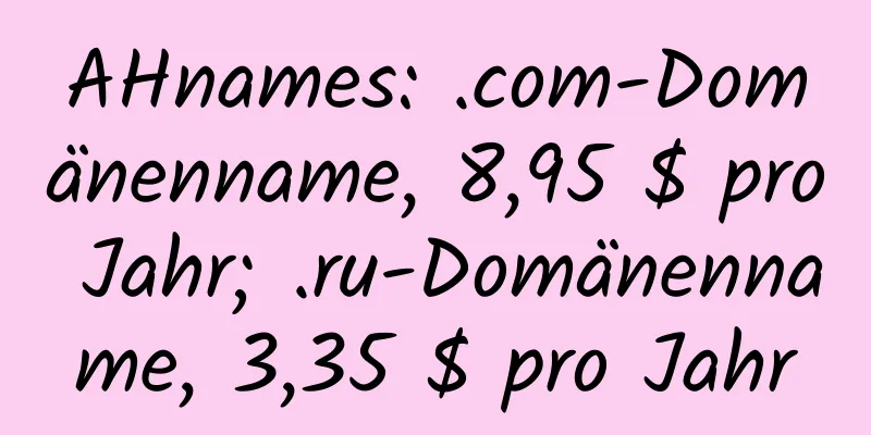 AHnames: .com-Domänenname, 8,95 $ pro Jahr; .ru-Domänenname, 3,35 $ pro Jahr