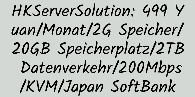 HKServerSolution: 499 Yuan/Monat/2G Speicher/20GB Speicherplatz/2TB Datenverkehr/200Mbps/KVM/Japan SoftBank