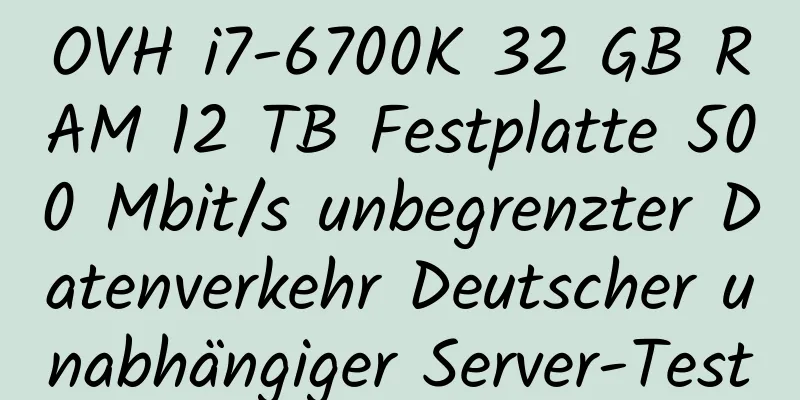 OVH i7-6700K 32 GB RAM 12 TB Festplatte 500 Mbit/s unbegrenzter Datenverkehr Deutscher unabhängiger Server-Test