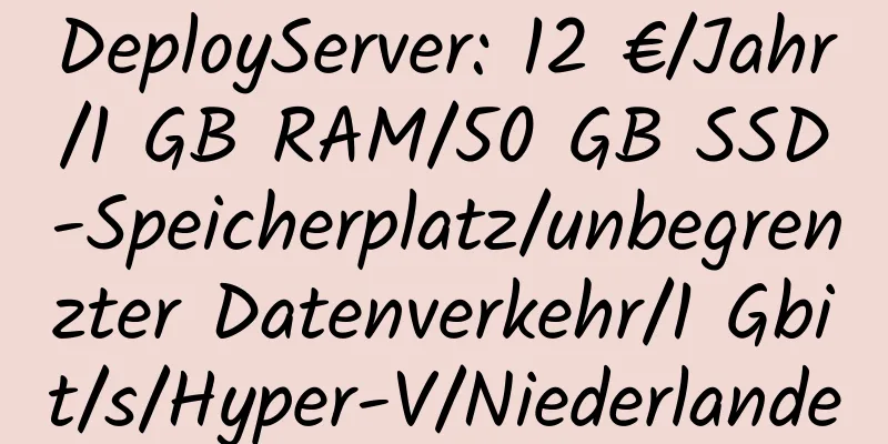 DeployServer: 12 €/Jahr/1 GB RAM/50 GB SSD-Speicherplatz/unbegrenzter Datenverkehr/1 Gbit/s/Hyper-V/Niederlande