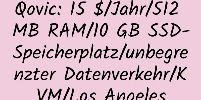 Qovic: 15 $/Jahr/512 MB RAM/10 GB SSD-Speicherplatz/unbegrenzter Datenverkehr/KVM/Los Angeles