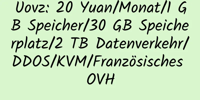 Uovz: 20 Yuan/Monat/1 GB Speicher/30 GB Speicherplatz/2 TB Datenverkehr/DDOS/KVM/Französisches OVH