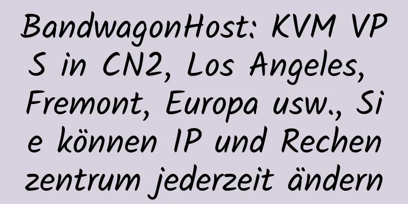 BandwagonHost: KVM VPS in CN2, Los Angeles, Fremont, Europa usw., Sie können IP und Rechenzentrum jederzeit ändern