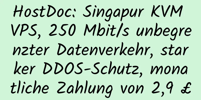 HostDoc: Singapur KVM VPS, 250 Mbit/s unbegrenzter Datenverkehr, starker DDOS-Schutz, monatliche Zahlung von 2,9 £