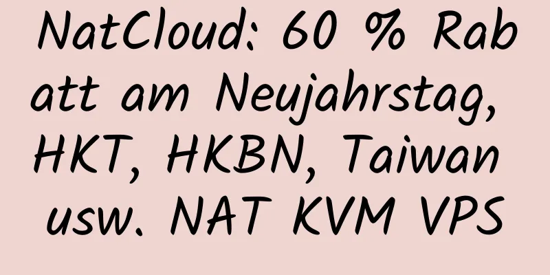 NatCloud: 60 % Rabatt am Neujahrstag, HKT, HKBN, Taiwan usw. NAT KVM VPS