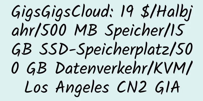 GigsGigsCloud: 19 $/Halbjahr/500 MB Speicher/15 GB SSD-Speicherplatz/500 GB Datenverkehr/KVM/Los Angeles CN2 GIA