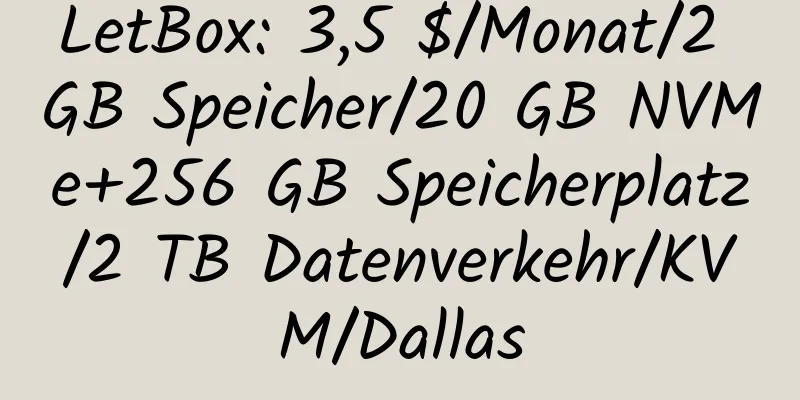 LetBox: 3,5 $/Monat/2 GB Speicher/20 GB NVMe+256 GB Speicherplatz/2 TB Datenverkehr/KVM/Dallas