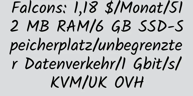 Falcons: 1,18 $/Monat/512 MB RAM/6 GB SSD-Speicherplatz/unbegrenzter Datenverkehr/1 Gbit/s/KVM/UK OVH