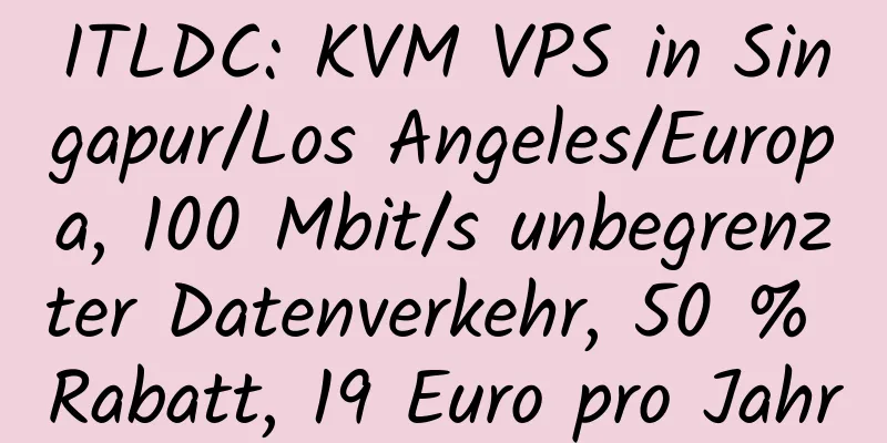 ITLDC: KVM VPS in Singapur/Los Angeles/Europa, 100 Mbit/s unbegrenzter Datenverkehr, 50 % Rabatt, 19 Euro pro Jahr