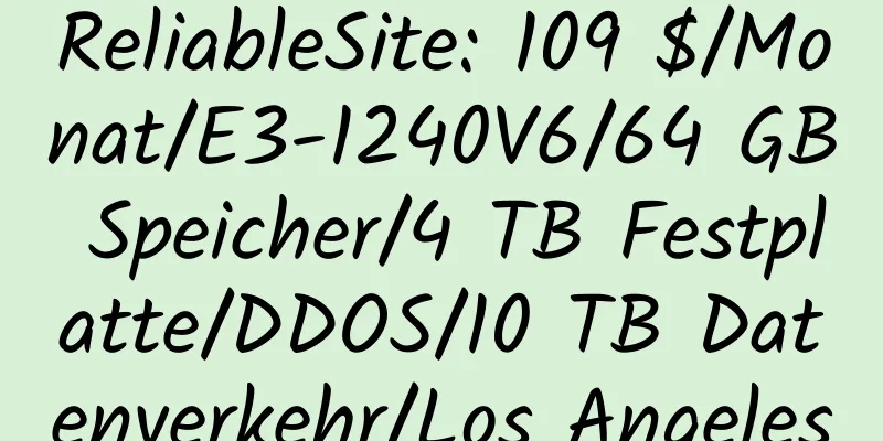 ReliableSite: 109 $/Monat/E3-1240V6/64 GB Speicher/4 TB Festplatte/DDOS/10 TB Datenverkehr/Los Angeles