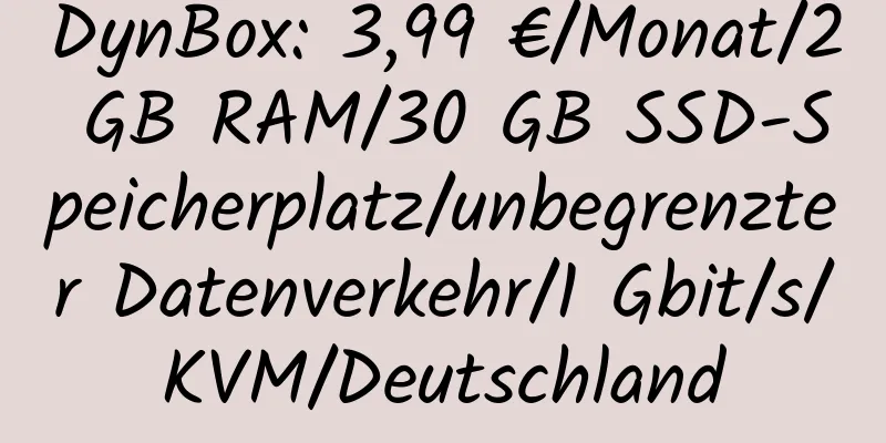 DynBox: 3,99 €/Monat/2 GB RAM/30 GB SSD-Speicherplatz/unbegrenzter Datenverkehr/1 Gbit/s/KVM/Deutschland