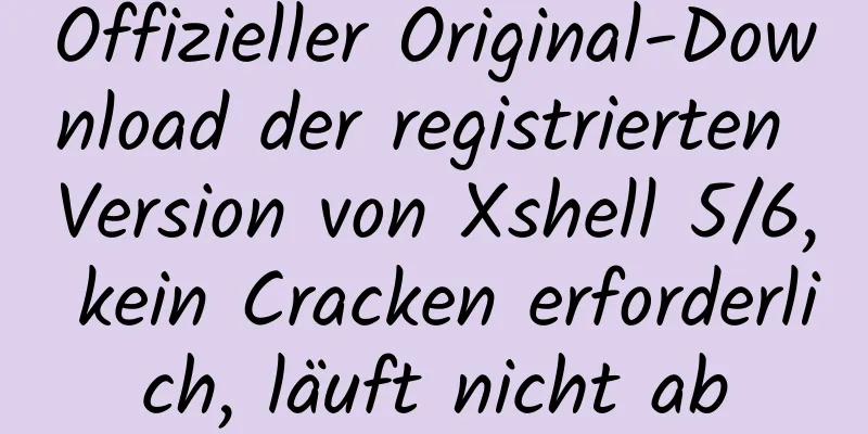 Offizieller Original-Download der registrierten Version von Xshell 5/6, kein Cracken erforderlich, läuft nicht ab