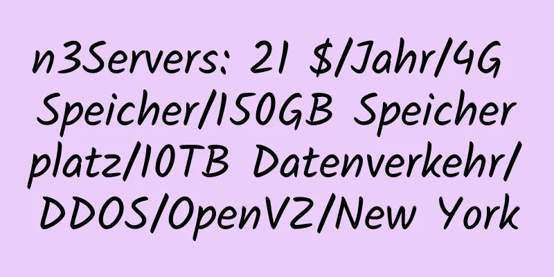 n3Servers: 21 $/Jahr/4G Speicher/150GB Speicherplatz/10TB Datenverkehr/DDOS/OpenVZ/New York