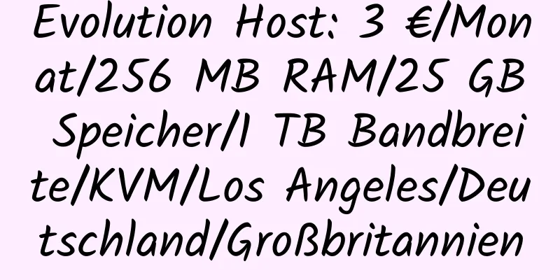 Evolution Host: 3 €/Monat/256 MB RAM/25 GB Speicher/1 TB Bandbreite/KVM/Los Angeles/Deutschland/Großbritannien