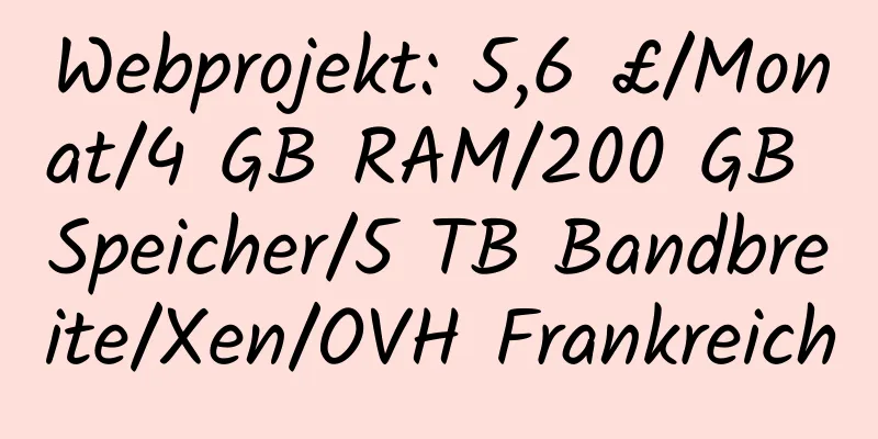 Webprojekt: 5,6 £/Monat/4 GB RAM/200 GB Speicher/5 TB Bandbreite/Xen/OVH Frankreich