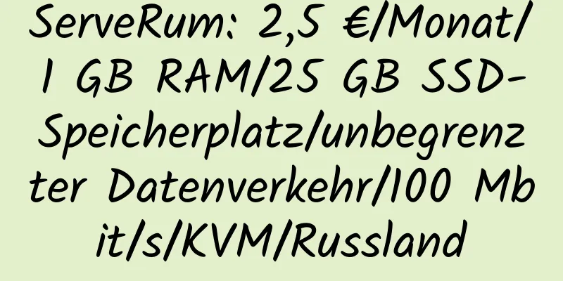 ServeRum: 2,5 €/Monat/1 GB RAM/25 GB SSD-Speicherplatz/unbegrenzter Datenverkehr/100 Mbit/s/KVM/Russland