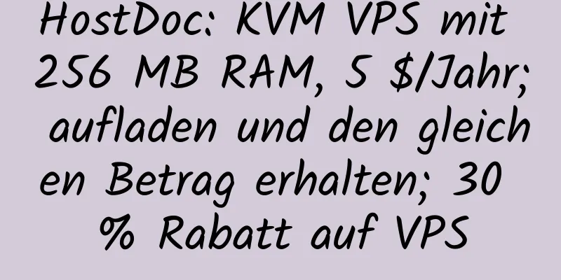 HostDoc: KVM VPS mit 256 MB RAM, 5 $/Jahr; aufladen und den gleichen Betrag erhalten; 30 % Rabatt auf VPS