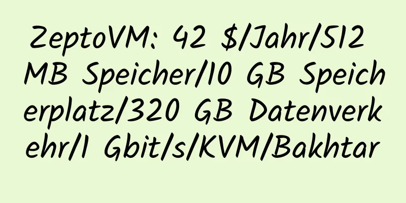 ZeptoVM: 42 $/Jahr/512 MB Speicher/10 GB Speicherplatz/320 GB Datenverkehr/1 Gbit/s/KVM/Bakhtar