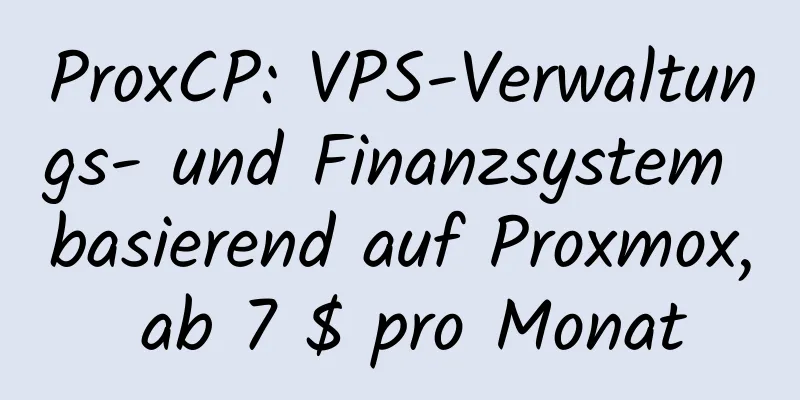 ProxCP: VPS-Verwaltungs- und Finanzsystem basierend auf Proxmox, ab 7 $ pro Monat