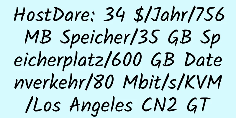 HostDare: 34 $/Jahr/756 MB Speicher/35 GB Speicherplatz/600 GB Datenverkehr/80 Mbit/s/KVM/Los Angeles CN2 GT