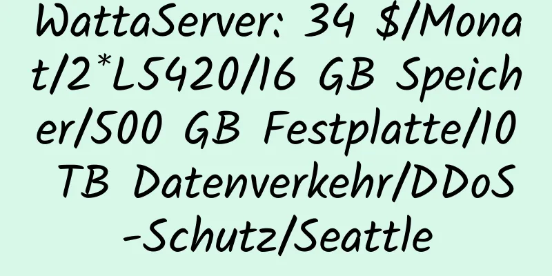 WattaServer: 34 $/Monat/2*L5420/16 GB Speicher/500 GB Festplatte/10 TB Datenverkehr/DDoS-Schutz/Seattle