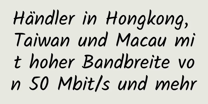 Händler in Hongkong, Taiwan und Macau mit hoher Bandbreite von 50 Mbit/s und mehr