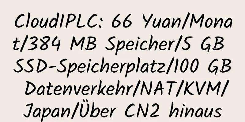 CloudIPLC: 66 Yuan/Monat/384 MB Speicher/5 GB SSD-Speicherplatz/100 GB Datenverkehr/NAT/KVM/Japan/Über CN2 hinaus