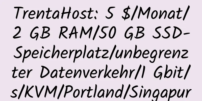 TrentaHost: 5 $/Monat/2 GB RAM/50 GB SSD-Speicherplatz/unbegrenzter Datenverkehr/1 Gbit/s/KVM/Portland/Singapur