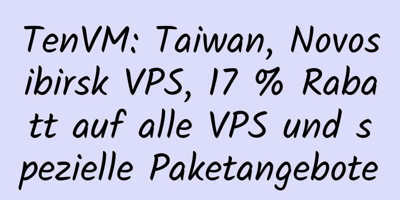 TenVM: Taiwan, Novosibirsk VPS, 17 % Rabatt auf alle VPS und spezielle Paketangebote