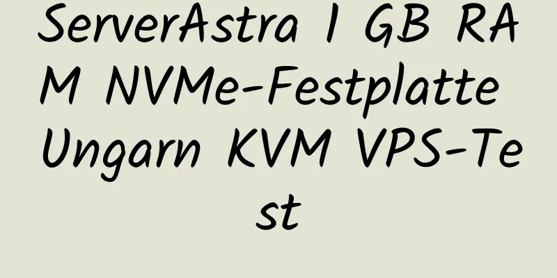 ServerAstra 1 GB RAM NVMe-Festplatte Ungarn KVM VPS-Test