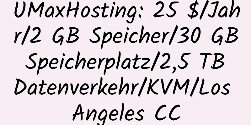 UMaxHosting: 25 $/Jahr/2 GB Speicher/30 GB Speicherplatz/2,5 TB Datenverkehr/KVM/Los Angeles CC