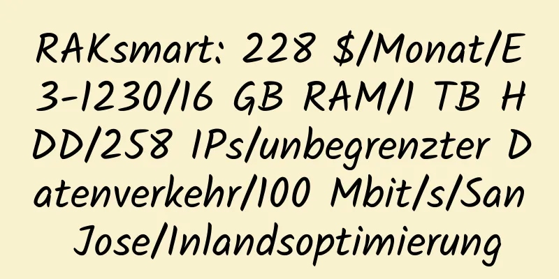 RAKsmart: 228 $/Monat/E3-1230/16 GB RAM/1 TB HDD/258 IPs/unbegrenzter Datenverkehr/100 Mbit/s/San Jose/Inlandsoptimierung