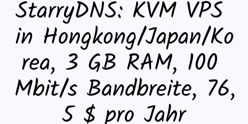 StarryDNS: KVM VPS in Hongkong/Japan/Korea, 3 GB RAM, 100 Mbit/s Bandbreite, 76,5 $ pro Jahr