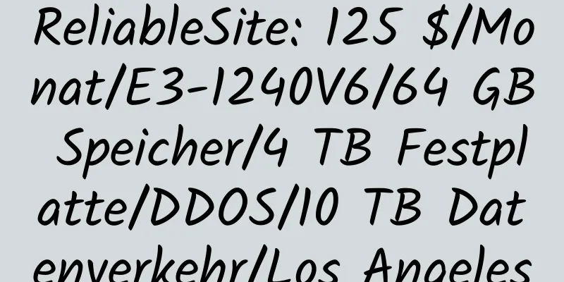 ReliableSite: 125 $/Monat/E3-1240V6/64 GB Speicher/4 TB Festplatte/DDOS/10 TB Datenverkehr/Los Angeles