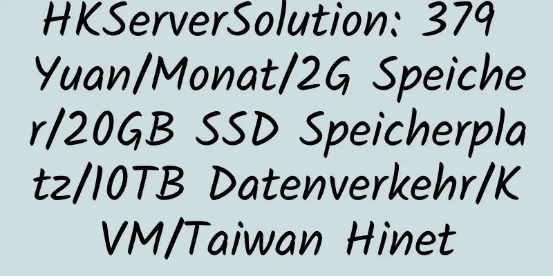 HKServerSolution: 379 Yuan/Monat/2G Speicher/20GB SSD Speicherplatz/10TB Datenverkehr/KVM/Taiwan Hinet