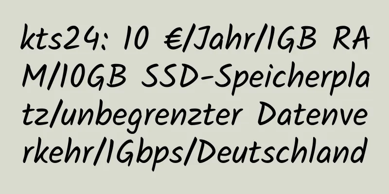 kts24: 10 €/Jahr/1GB RAM/10GB SSD-Speicherplatz/unbegrenzter Datenverkehr/1Gbps/Deutschland