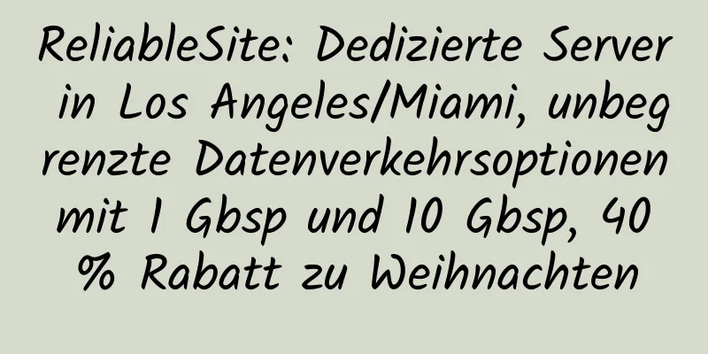 ReliableSite: Dedizierte Server in Los Angeles/Miami, unbegrenzte Datenverkehrsoptionen mit 1 Gbsp und 10 Gbsp, 40 % Rabatt zu Weihnachten