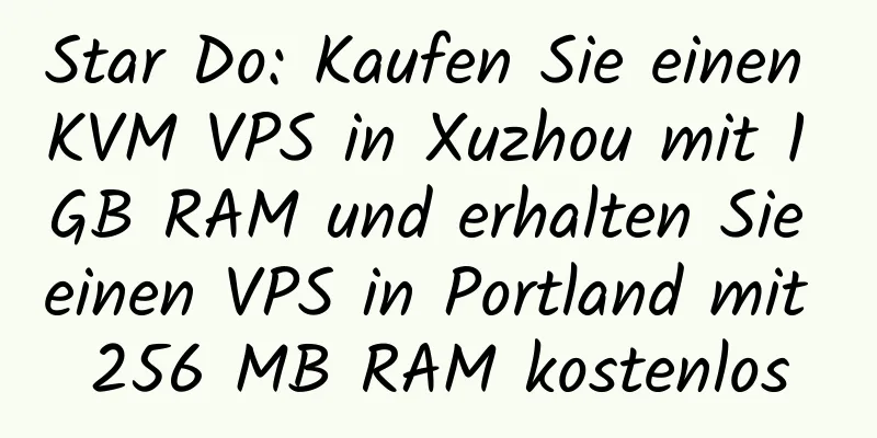 Star Do: Kaufen Sie einen KVM VPS in Xuzhou mit 1 GB RAM und erhalten Sie einen VPS in Portland mit 256 MB RAM kostenlos