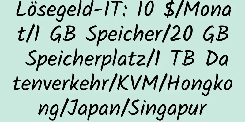 Lösegeld-IT: 10 $/Monat/1 GB Speicher/20 GB Speicherplatz/1 TB Datenverkehr/KVM/Hongkong/Japan/Singapur