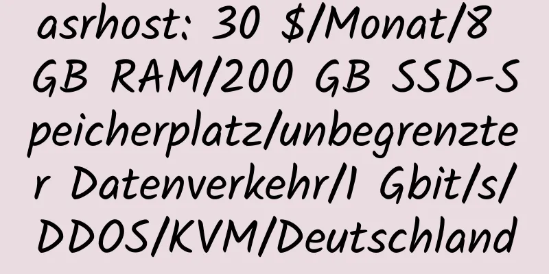 asrhost: 30 $/Monat/8 GB RAM/200 GB SSD-Speicherplatz/unbegrenzter Datenverkehr/1 Gbit/s/DDOS/KVM/Deutschland