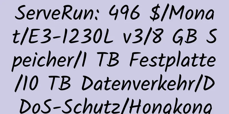 ServeRun: 496 $/Monat/E3-1230L v3/8 GB Speicher/1 TB Festplatte/10 TB Datenverkehr/DDoS-Schutz/Hongkong