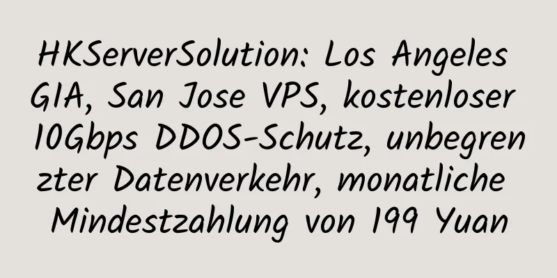 HKServerSolution: Los Angeles GIA, San Jose VPS, kostenloser 10Gbps DDOS-Schutz, unbegrenzter Datenverkehr, monatliche Mindestzahlung von 199 Yuan