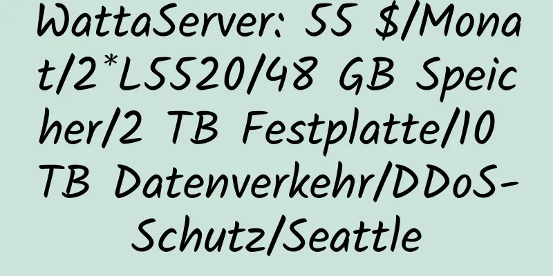 WattaServer: 55 $/Monat/2*L5520/48 GB Speicher/2 TB Festplatte/10 TB Datenverkehr/DDoS-Schutz/Seattle