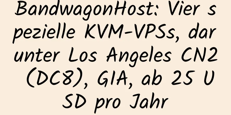 BandwagonHost: Vier spezielle KVM-VPSs, darunter Los Angeles CN2 (DC8), GIA, ab 25 USD pro Jahr