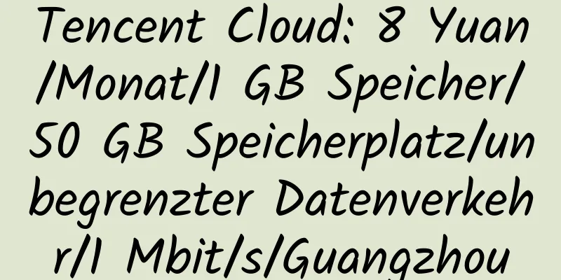 Tencent Cloud: 8 Yuan/Monat/1 GB Speicher/50 GB Speicherplatz/unbegrenzter Datenverkehr/1 Mbit/s/Guangzhou