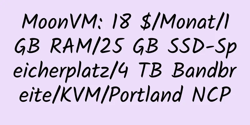 MoonVM: 18 $/Monat/1 GB RAM/25 GB SSD-Speicherplatz/4 TB Bandbreite/KVM/Portland NCP