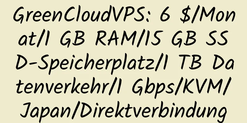 GreenCloudVPS: 6 $/Monat/1 GB RAM/15 GB SSD-Speicherplatz/1 TB Datenverkehr/1 Gbps/KVM/Japan/Direktverbindung