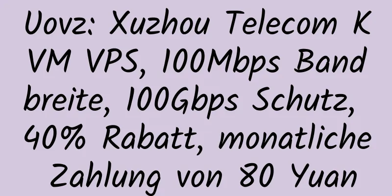 Uovz: Xuzhou Telecom KVM VPS, 100Mbps Bandbreite, 100Gbps Schutz, 40% Rabatt, monatliche Zahlung von 80 Yuan